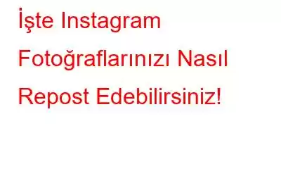 İşte Instagram Fotoğraflarınızı Nasıl Repost Edebilirsiniz!