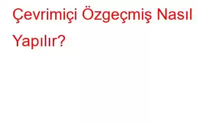 Çevrimiçi Özgeçmiş Nasıl Yapılır?