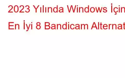 2023 Yılında Windows İçin En İyi 8 Bandicam Alternatifi