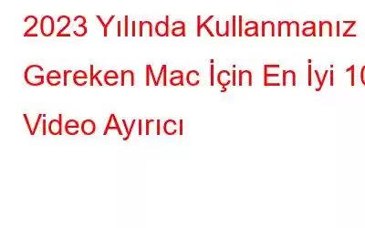 2023 Yılında Kullanmanız Gereken Mac İçin En İyi 10 Video Ayırıcı