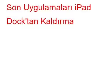 Son Uygulamaları iPad Dock'tan Kaldırma