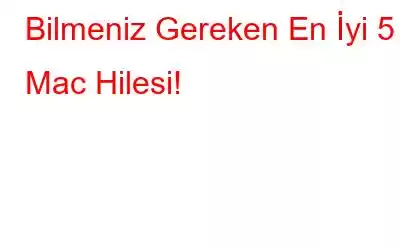 Bilmeniz Gereken En İyi 5 Mac Hilesi!