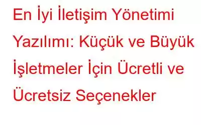 En İyi İletişim Yönetimi Yazılımı: Küçük ve Büyük İşletmeler İçin Ücretli ve Ücretsiz Seçenekler