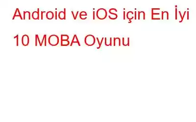 Android ve iOS için En İyi 10 MOBA Oyunu