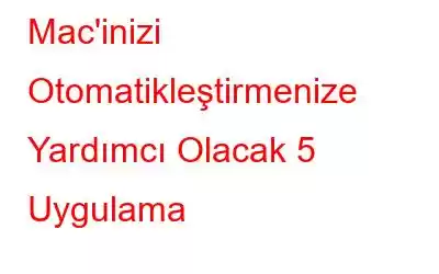 Mac'inizi Otomatikleştirmenize Yardımcı Olacak 5 Uygulama