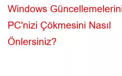 Windows Güncellemelerinin PC'nizi Çökmesini Nasıl Önlersiniz?