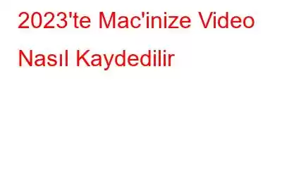 2023'te Mac'inize Video Nasıl Kaydedilir