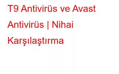 T9 Antivirüs ve Avast Antivirüs | Nihai Karşılaştırma