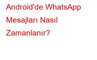 Android'de WhatsApp Mesajları Nasıl Zamanlanır?