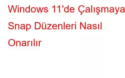 Windows 11'de Çalışmayan Snap Düzenleri Nasıl Onarılır