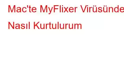 Mac'te MyFlixer Virüsünden Nasıl Kurtulurum