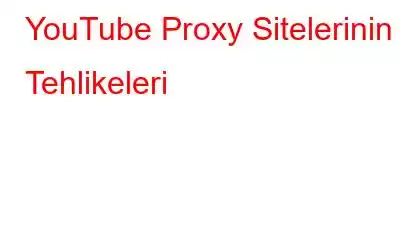 YouTube Proxy Sitelerinin Tehlikeleri