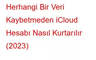 Herhangi Bir Veri Kaybetmeden iCloud Hesabı Nasıl Kurtarılır (2023)