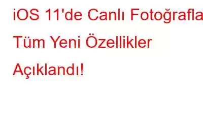 iOS 11'de Canlı Fotoğraflar: Tüm Yeni Özellikler Açıklandı!