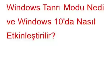 Windows Tanrı Modu Nedir ve Windows 10'da Nasıl Etkinleştirilir?