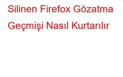 Silinen Firefox Gözatma Geçmişi Nasıl Kurtarılır