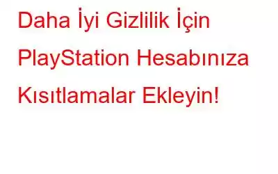 Daha İyi Gizlilik İçin PlayStation Hesabınıza Kısıtlamalar Ekleyin!