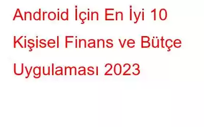 Android İçin En İyi 10 Kişisel Finans ve Bütçe Uygulaması 2023