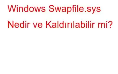 Windows Swapfile.sys Nedir ve Kaldırılabilir mi?