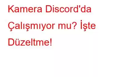 Kamera Discord'da Çalışmıyor mu? İşte Düzeltme!