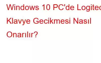 Windows 10 PC'de Logitech Klavye Gecikmesi Nasıl Onarılır?