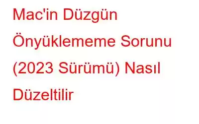 Mac'in Düzgün Önyüklememe Sorunu (2023 Sürümü) Nasıl Düzeltilir