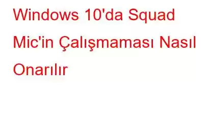 Windows 10'da Squad Mic'in Çalışmaması Nasıl Onarılır