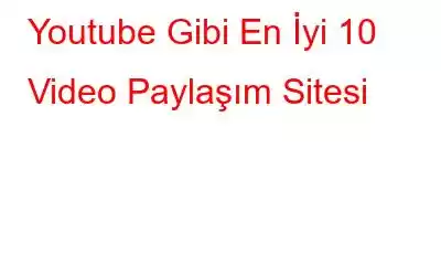 Youtube Gibi En İyi 10 Video Paylaşım Sitesi