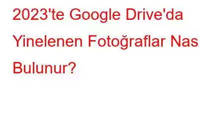 2023'te Google Drive'da Yinelenen Fotoğraflar Nasıl Bulunur?