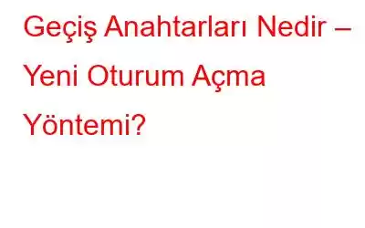 Geçiş Anahtarları Nedir – Yeni Oturum Açma Yöntemi?