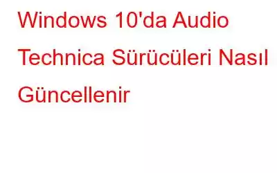 Windows 10'da Audio Technica Sürücüleri Nasıl Güncellenir