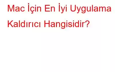 Mac İçin En İyi Uygulama Kaldırıcı Hangisidir?