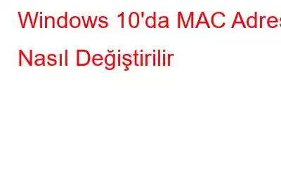 Windows 10'da MAC Adresi Nasıl Değiştirilir