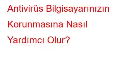 Antivirüs Bilgisayarınızın Korunmasına Nasıl Yardımcı Olur?