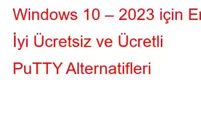 Windows 10 – 2023 için En İyi Ücretsiz ve Ücretli PuTTY Alternatifleri