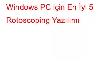 Windows PC için En İyi 5 Rotoscoping Yazılımı