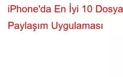 iPhone'da En İyi 10 Dosya Paylaşım Uygulaması