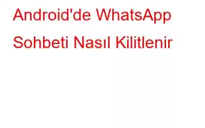 Android'de WhatsApp Sohbeti Nasıl Kilitlenir