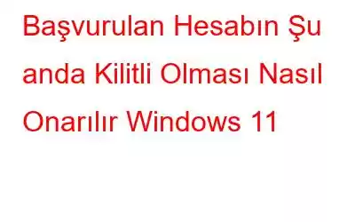 Başvurulan Hesabın Şu anda Kilitli Olması Nasıl Onarılır Windows 11