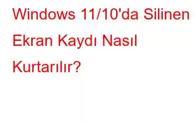 Windows 11/10'da Silinen Ekran Kaydı Nasıl Kurtarılır?