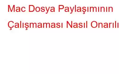 Mac Dosya Paylaşımının Çalışmaması Nasıl Onarılır