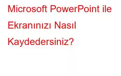 Microsoft PowerPoint ile Ekranınızı Nasıl Kaydedersiniz?