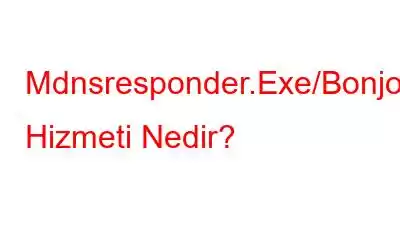 Mdnsresponder.Exe/Bonjour Hizmeti Nedir?