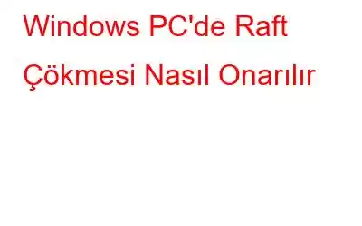 Windows PC'de Raft Çökmesi Nasıl Onarılır