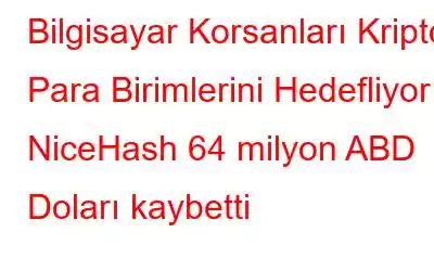 Bilgisayar Korsanları Kripto Para Birimlerini Hedefliyor: NiceHash 64 milyon ABD Doları kaybetti