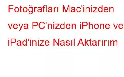 Fotoğrafları Mac'inizden veya PC'nizden iPhone ve iPad'inize Nasıl Aktarırım