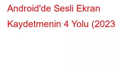 Android'de Sesli Ekran Kaydetmenin 4 Yolu (2023)