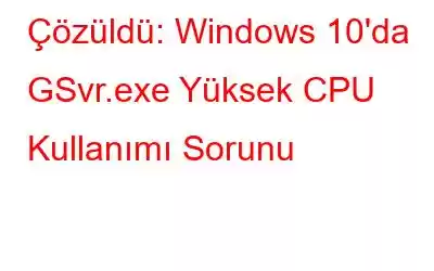 Çözüldü: Windows 10'da GSvr.exe Yüksek CPU Kullanımı Sorunu