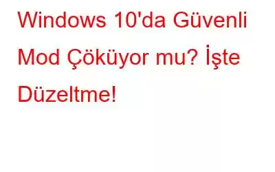 Windows 10'da Güvenli Mod Çöküyor mu? İşte Düzeltme!