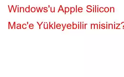 Windows'u Apple Silicon Mac'e Yükleyebilir misiniz?